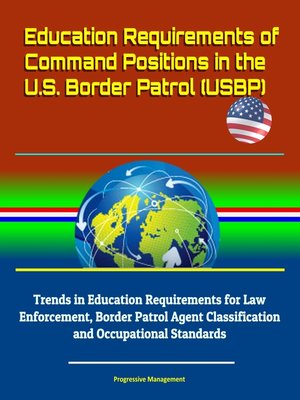cover image of Education Requirements of Command Positions in the U.S. Border Patrol (USBP)--Trends in Education Requirements for Law Enforcement, Border Patrol Agent Classification and Occupational Standards